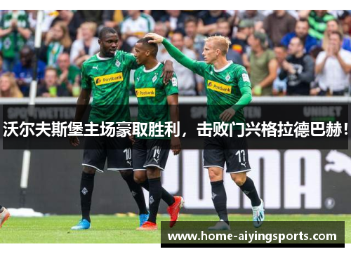 沃尔夫斯堡主场豪取胜利，击败门兴格拉德巴赫！